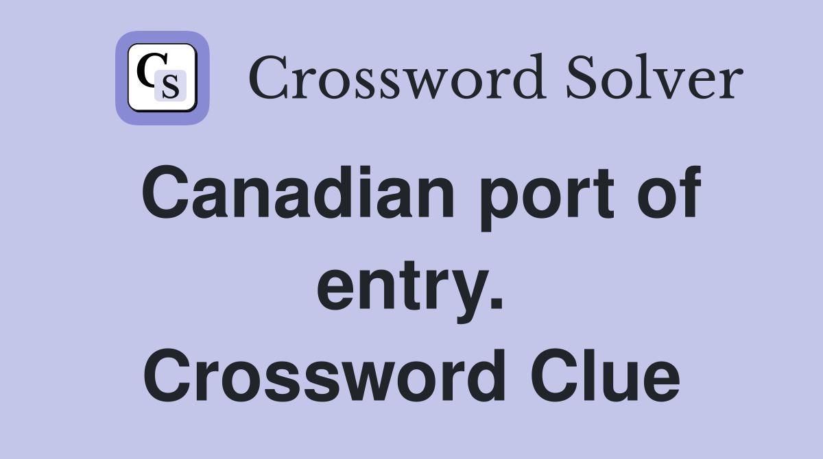 Canadian port of entry. Crossword Clue