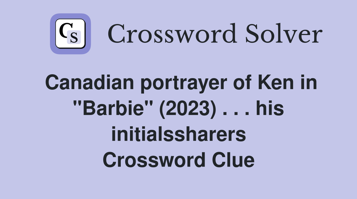 Canadian portrayer of Ken in "Barbie" (2023) . . . his initialssharers Crossword Clue