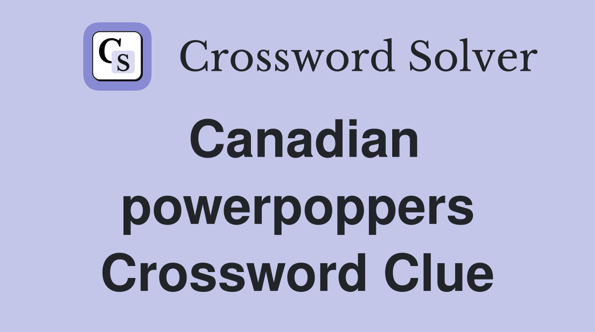 Canadian powerpoppers Crossword Clue