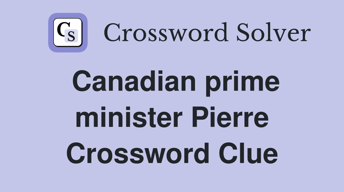 Canadian prime minister Pierre Crossword Clue