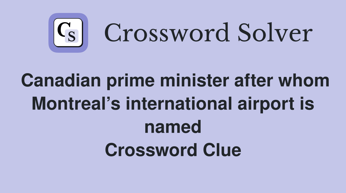 Canadian prime minister after whom Montreal’s international airport is named Crossword Clue