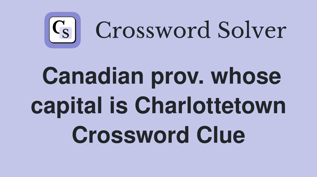 Canadian prov. whose capital is Charlottetown Crossword Clue