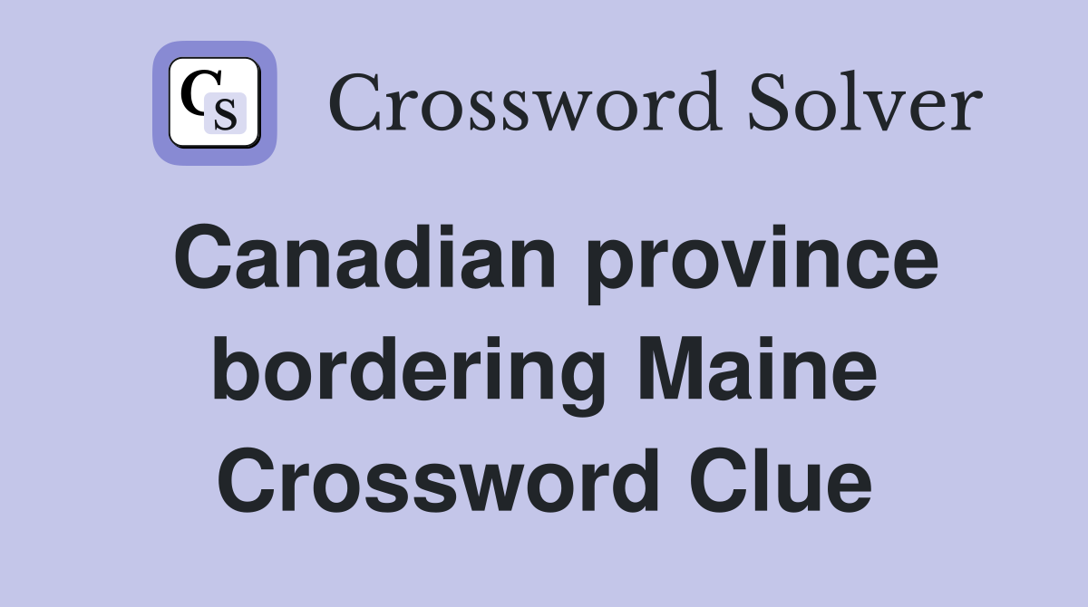 Canadian province bordering Maine Crossword Clue