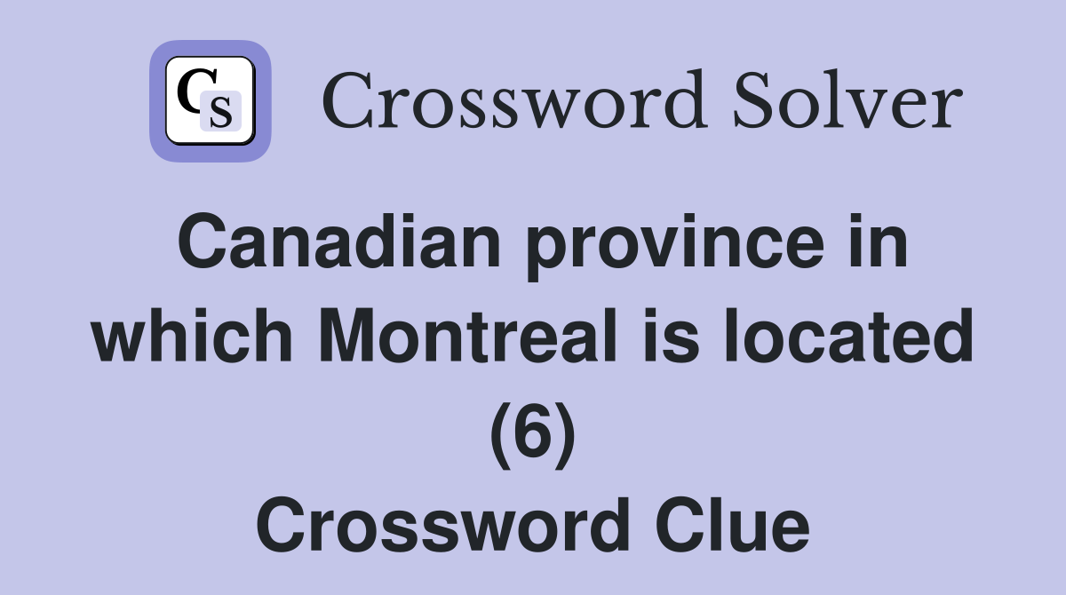 Canadian province in which Montreal is located (6) Crossword Clue