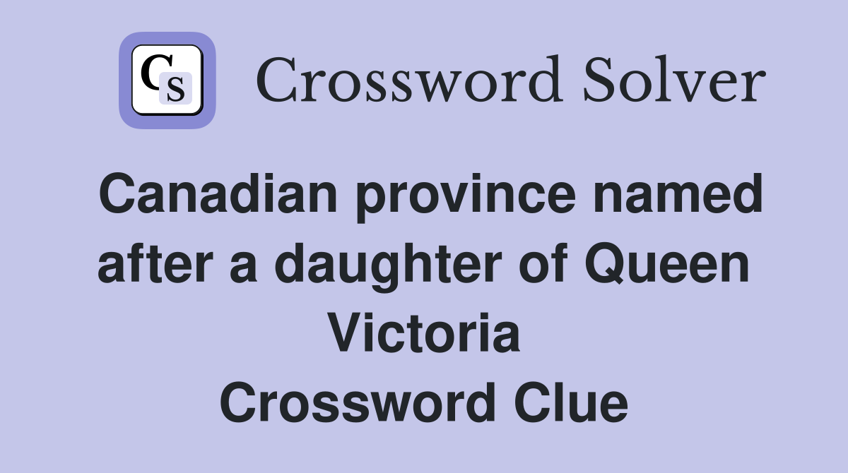 Canadian province named after a daughter of Queen Victoria Crossword Clue