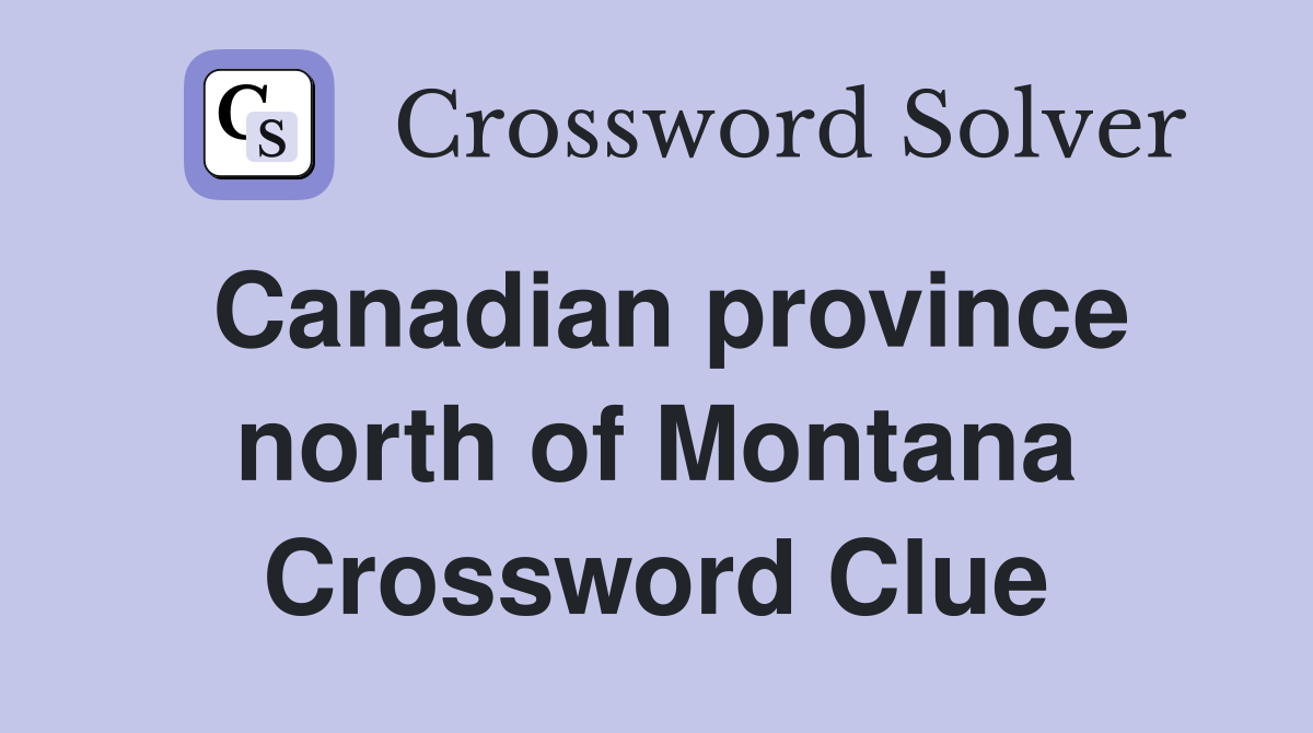 Canadian province north of Montana Crossword Clue