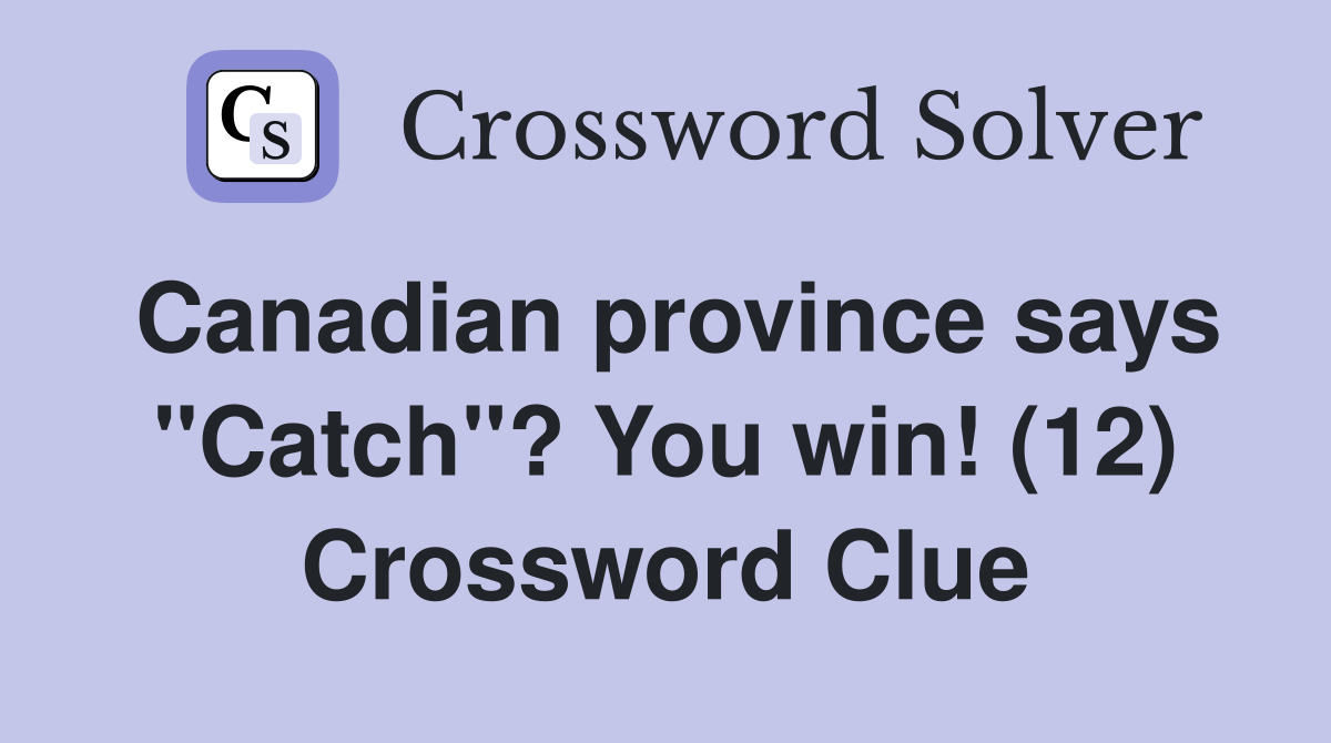 Canadian province says "Catch"? You win! (12) Crossword Clue