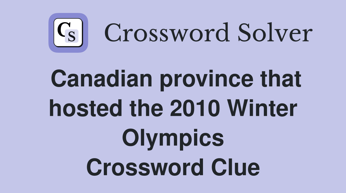Canadian province that hosted the 2010 Winter Olympics Crossword Clue