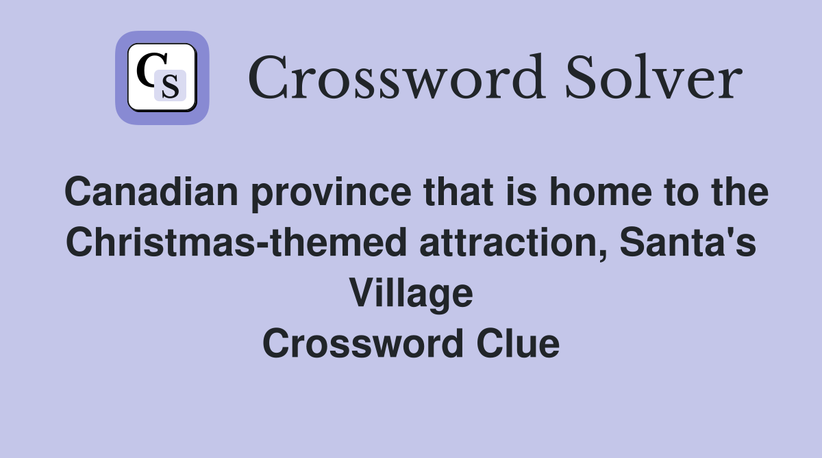 Canadian province that is home to the Christmas-themed attraction, Santa's Village Crossword Clue