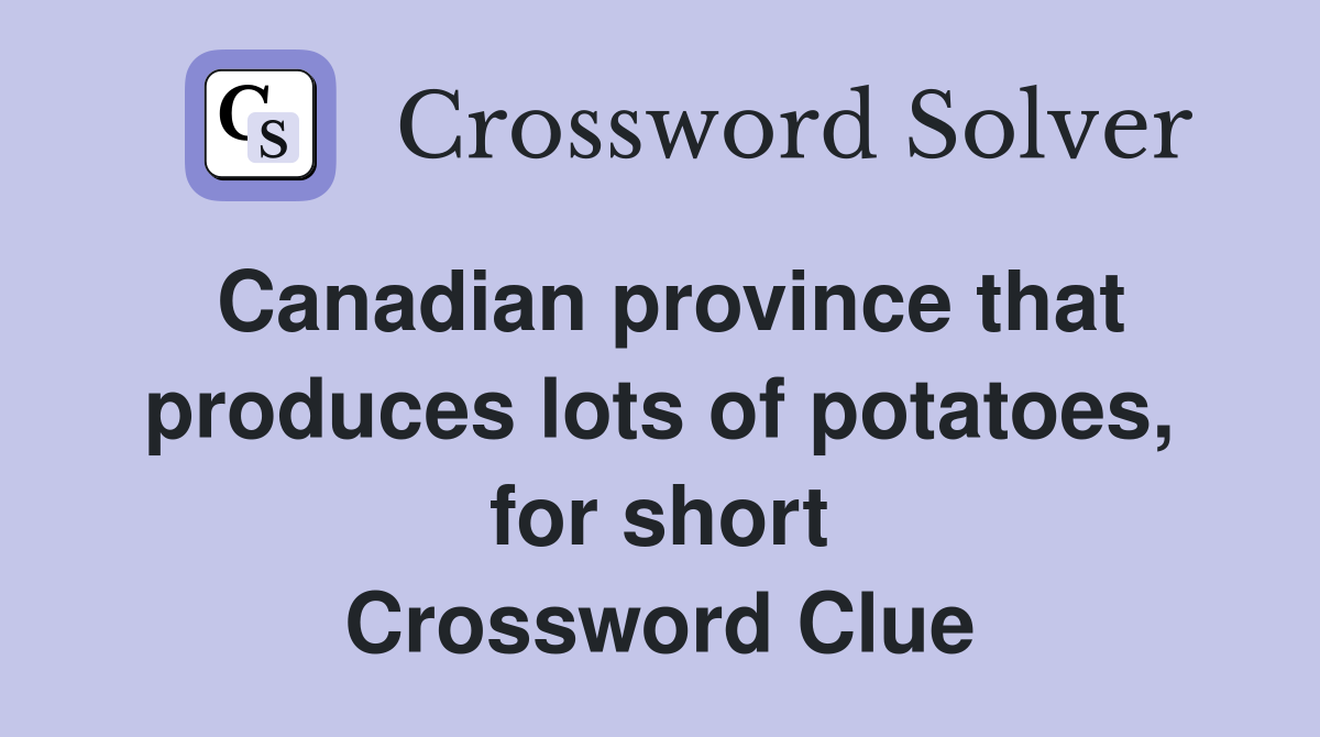 Canadian province that produces lots of potatoes, for short Crossword Clue