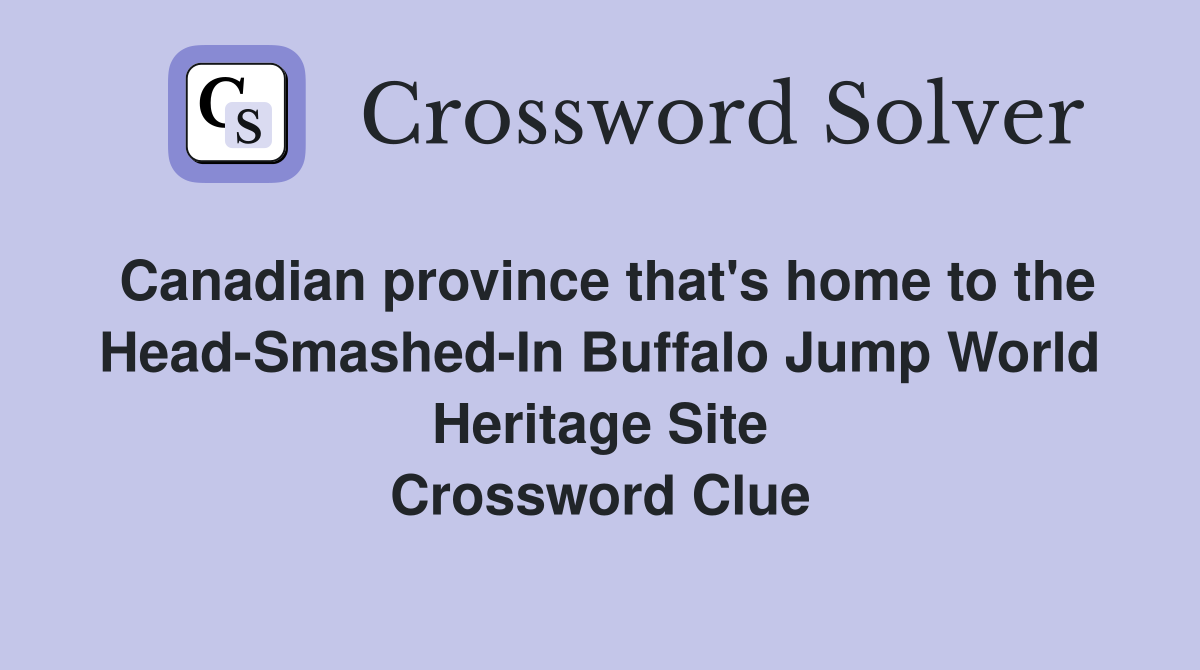 Canadian province that's home to the Head-Smashed-In Buffalo Jump World Heritage Site Crossword Clue