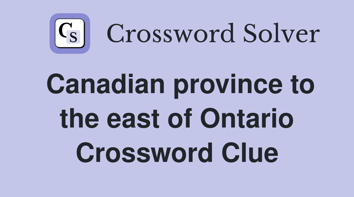 Canadian province to the east of Ontario Crossword Clue