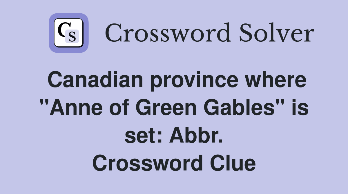 Canadian province where "Anne of Green Gables" is set: Abbr. Crossword Clue