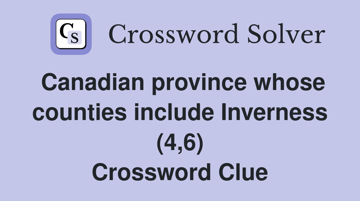 Canadian province whose counties include Inverness (4,6) Crossword Clue
