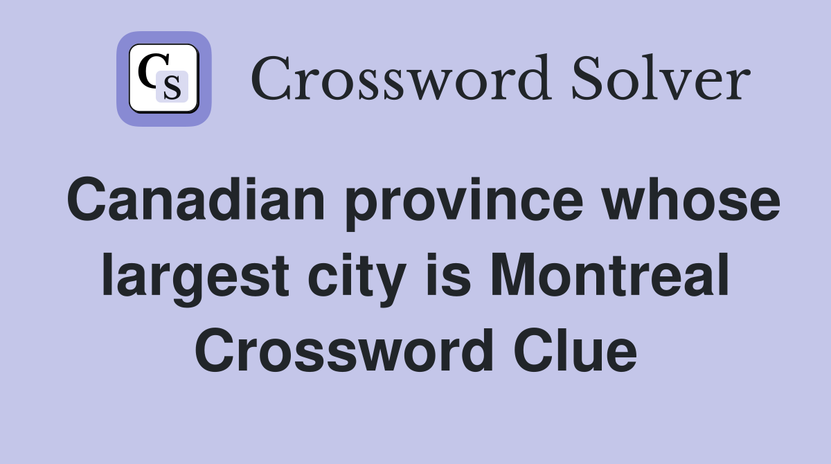 Canadian province whose largest city is Montreal Crossword Clue