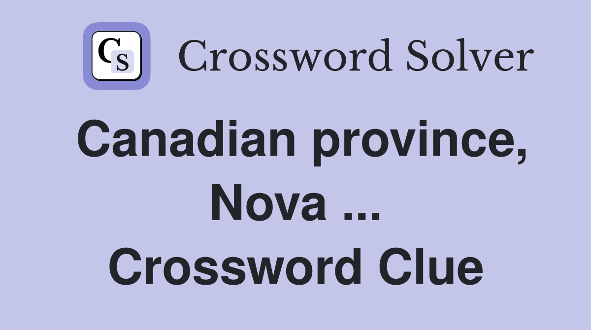 Canadian province, Nova ... Crossword Clue