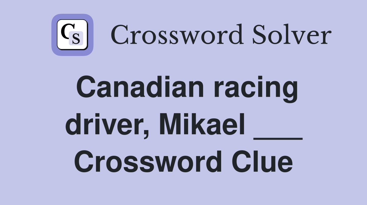 Canadian racing driver, Mikael ___ Crossword Clue
