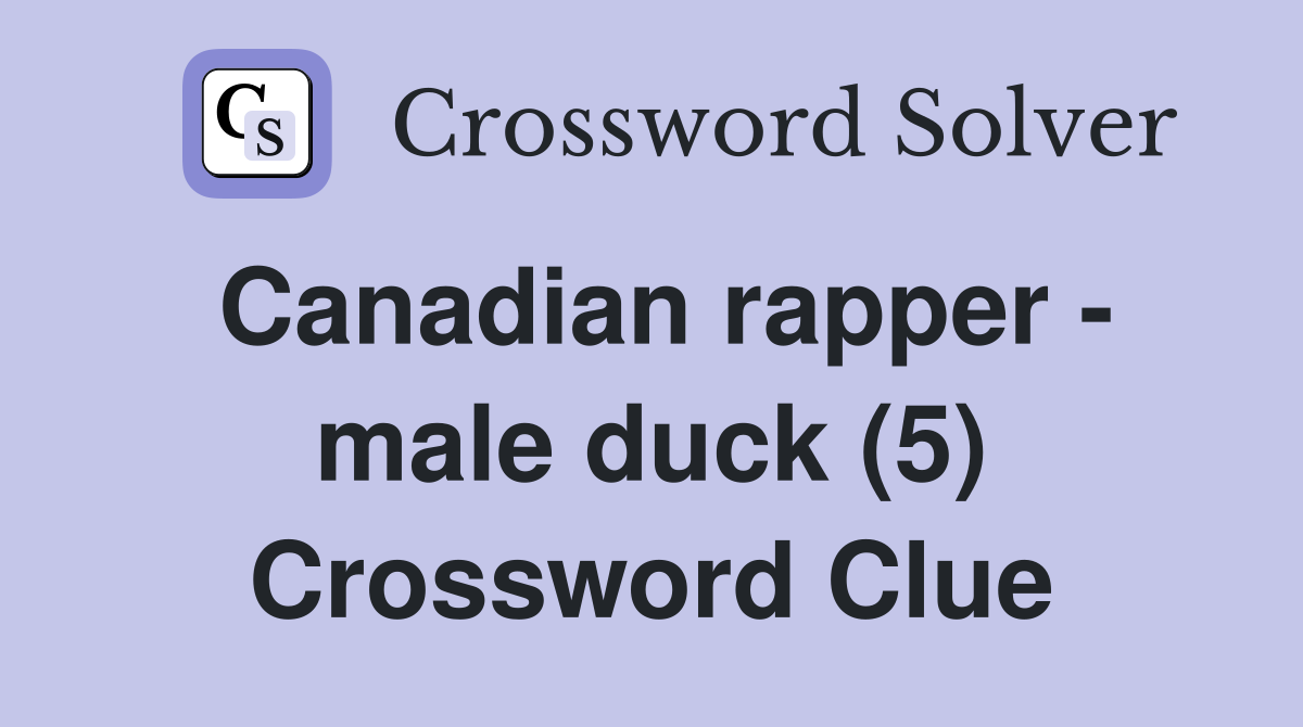 Canadian rapper - male duck (5) Crossword Clue