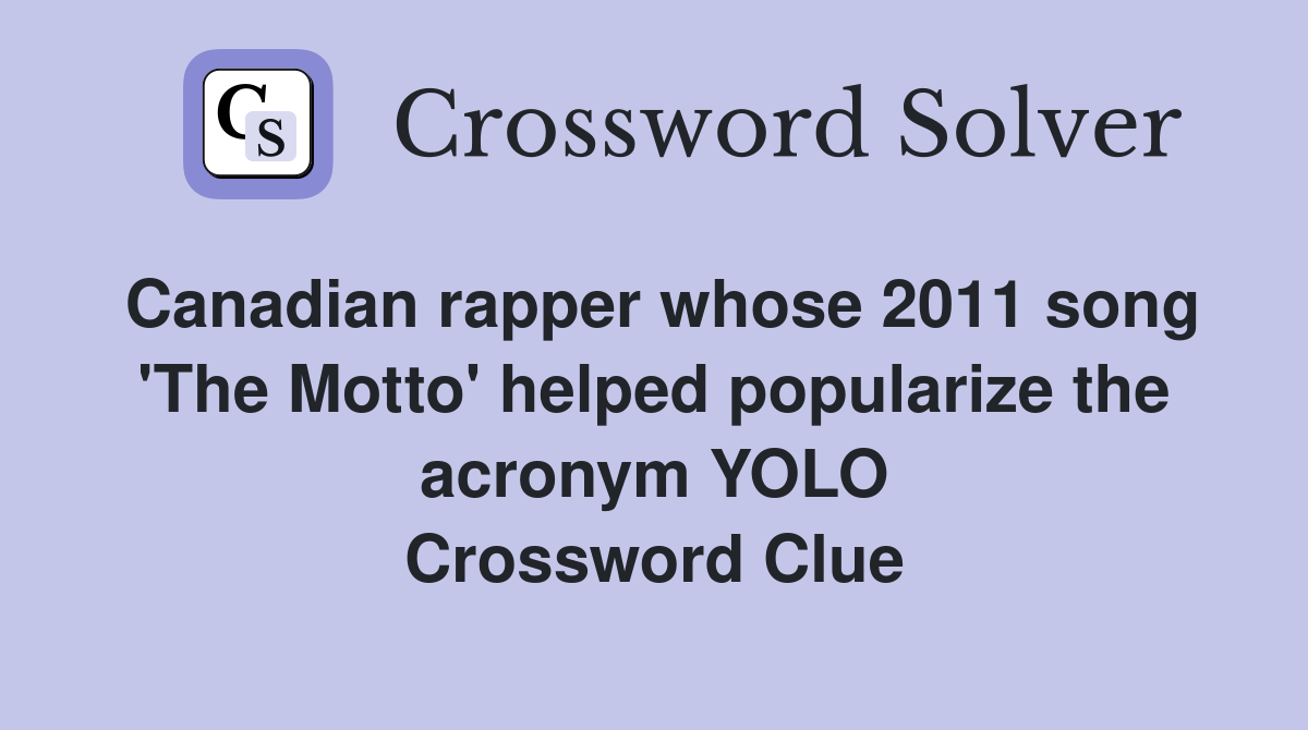 Canadian rapper whose 2011 song 'The Motto' helped popularize the acronym YOLO Crossword Clue