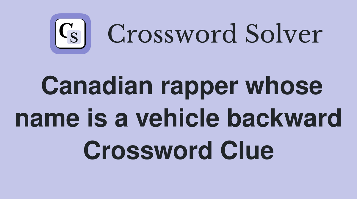 Canadian rapper whose name is a vehicle backward Crossword Clue