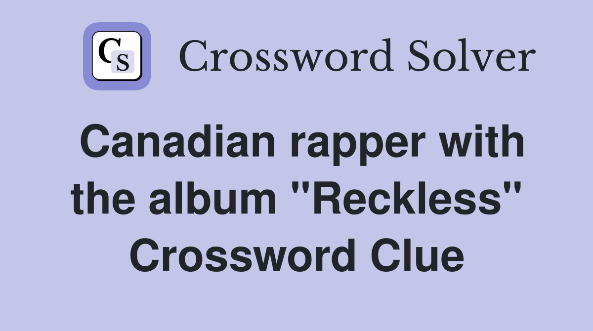Canadian rapper with the album "Reckless" Crossword Clue