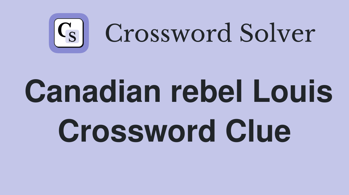 Canadian rebel Louis Crossword Clue