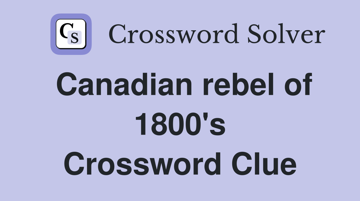 Canadian rebel of 1800's Crossword Clue