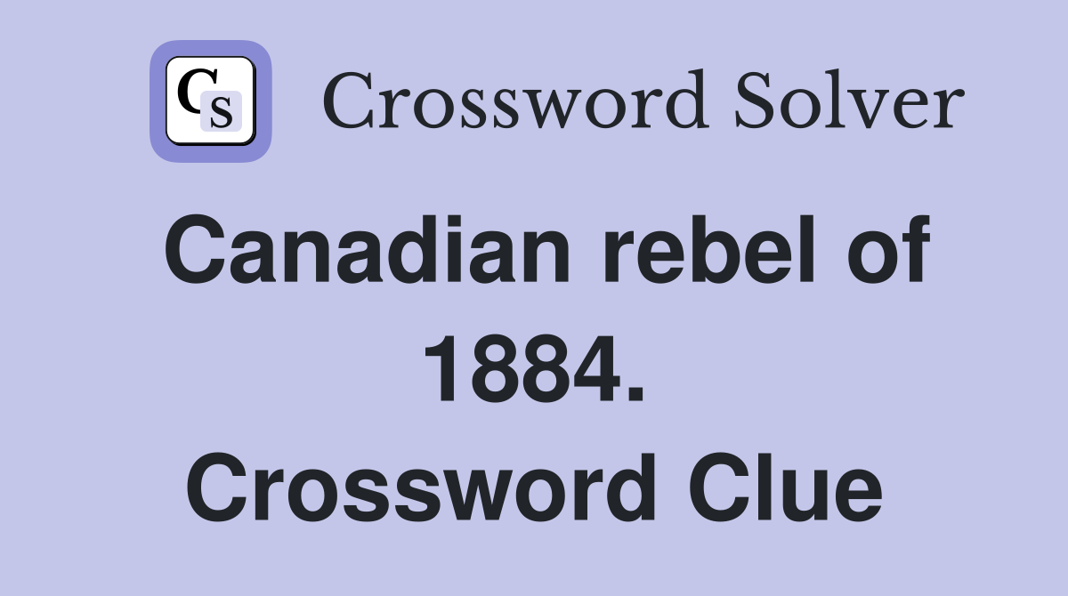 Canadian rebel of 1884. Crossword Clue