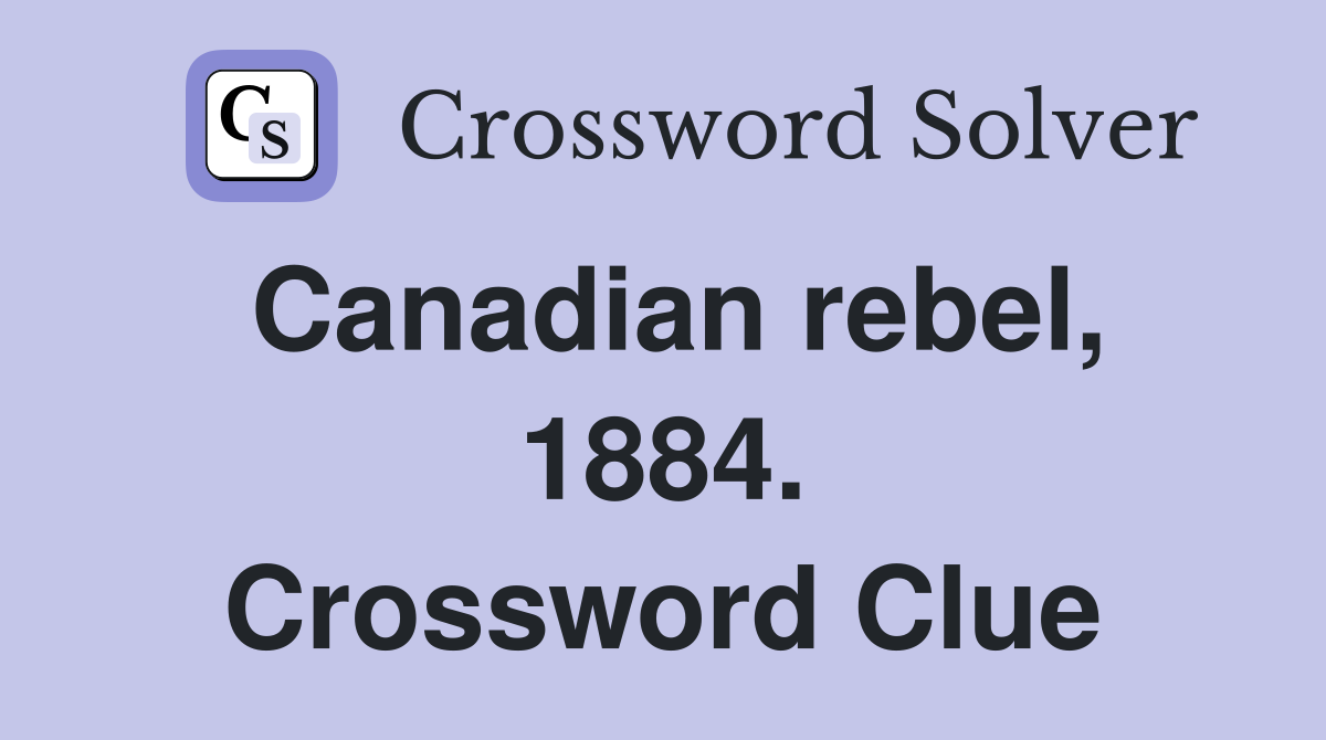 Canadian rebel, 1884. Crossword Clue