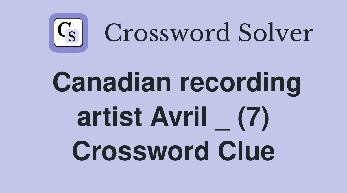 Canadian recording artist Avril _ (7) Crossword Clue