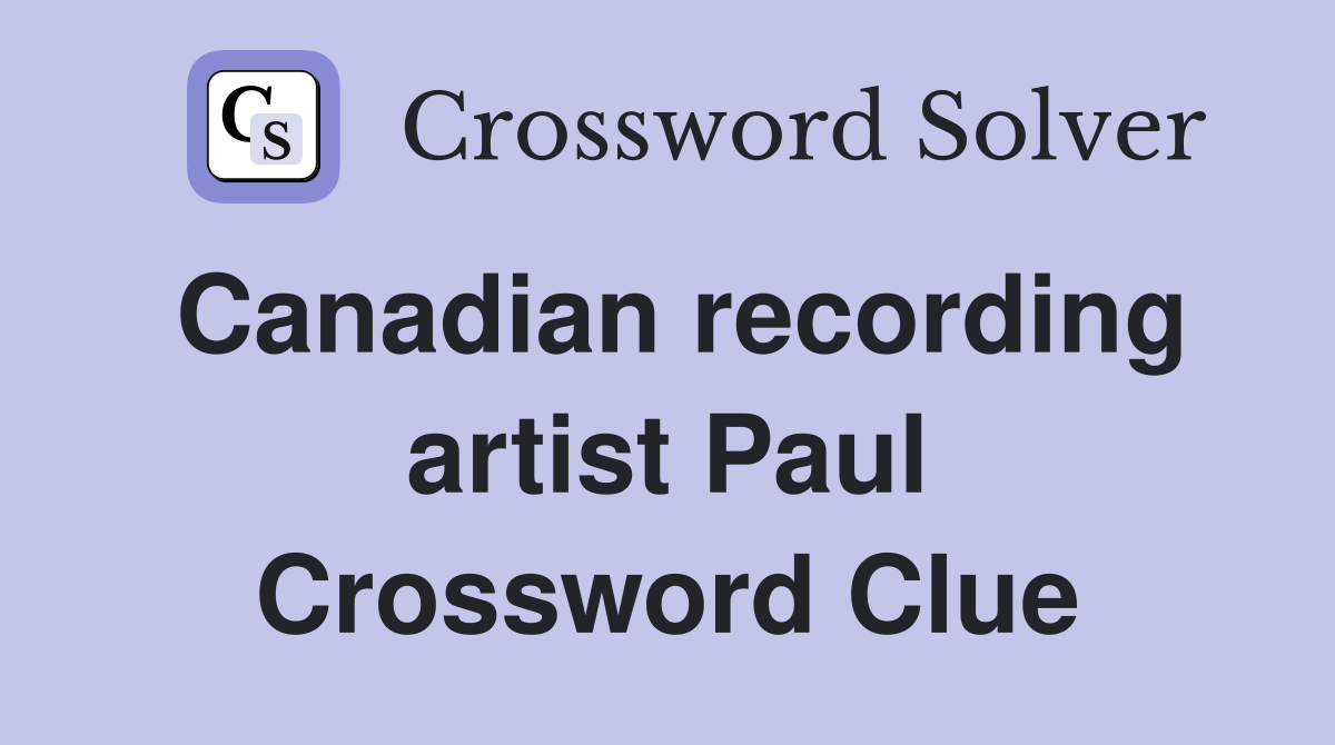 Canadian recording artist Paul Crossword Clue