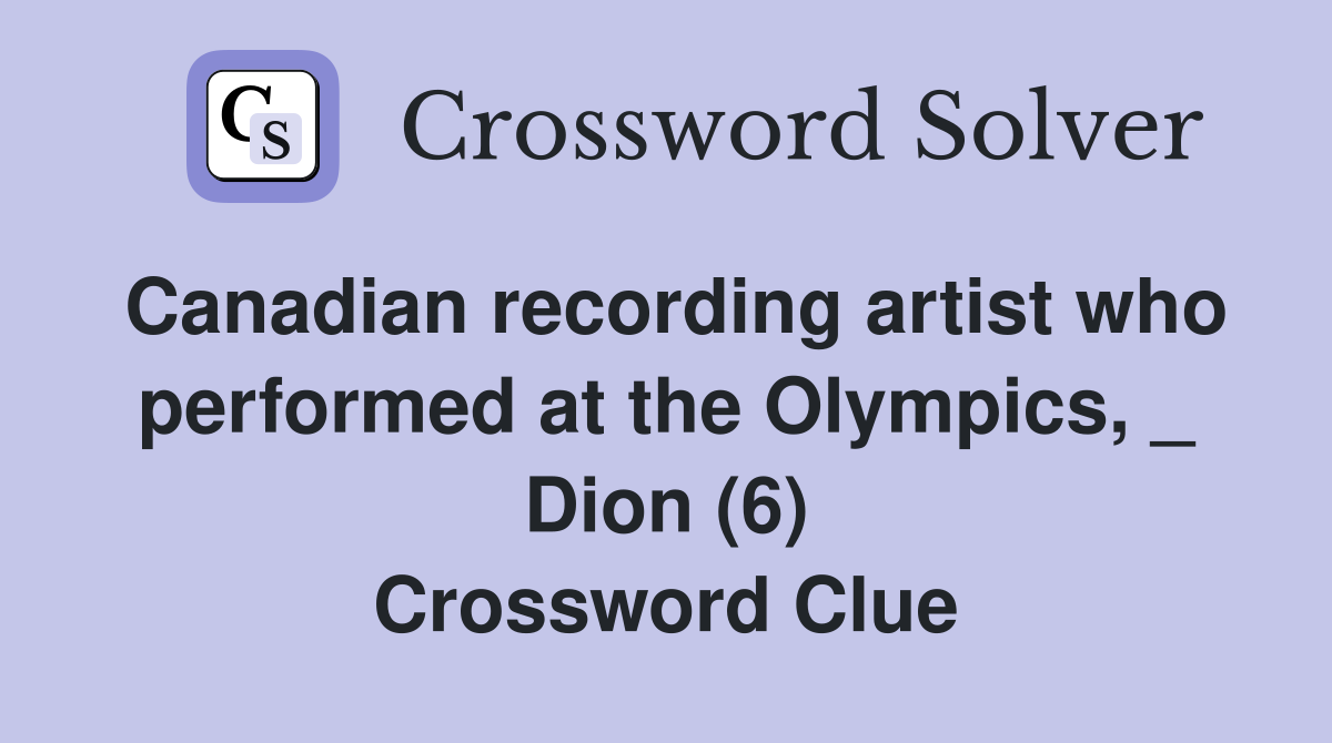 Canadian recording artist who performed at the Olympics, _ Dion (6) Crossword Clue