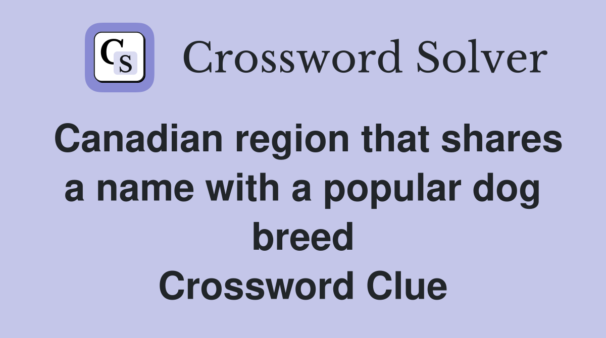 Canadian region that shares a name with a popular dog breed Crossword Clue