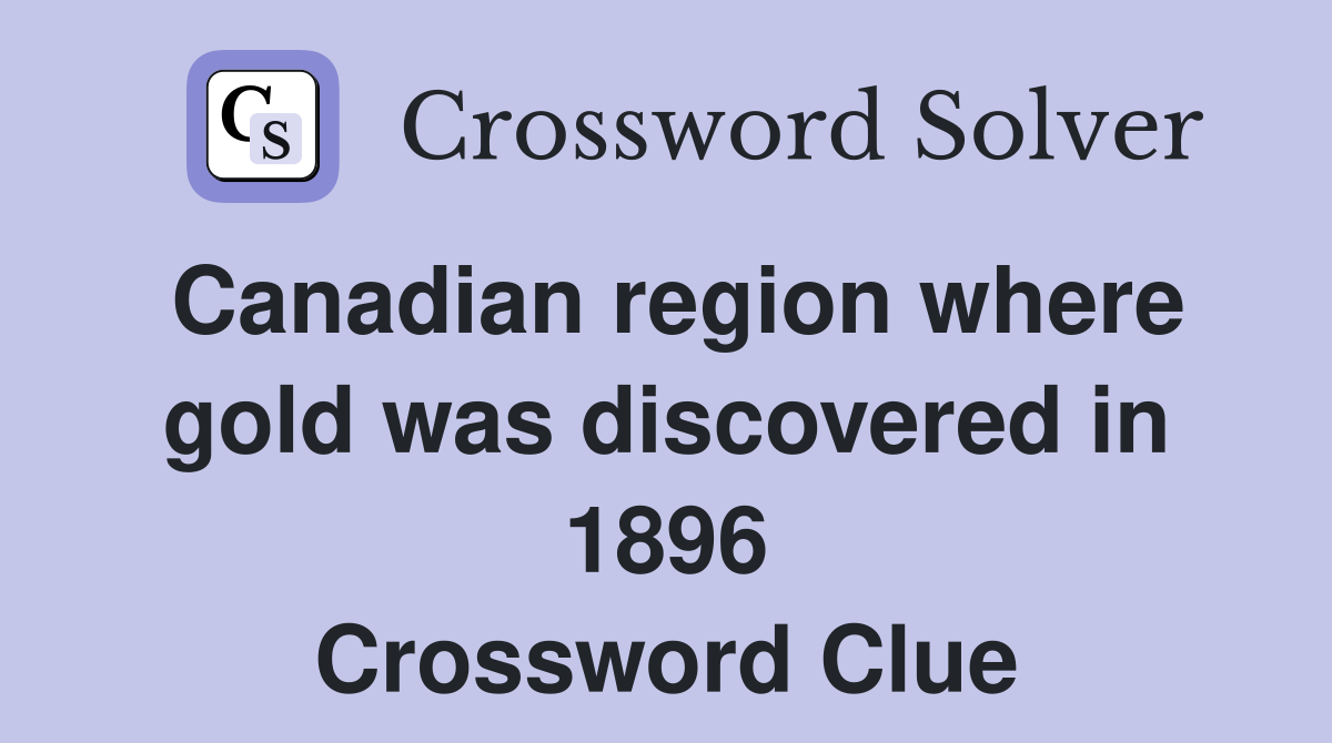 Canadian region where gold was discovered in 1896 Crossword Clue