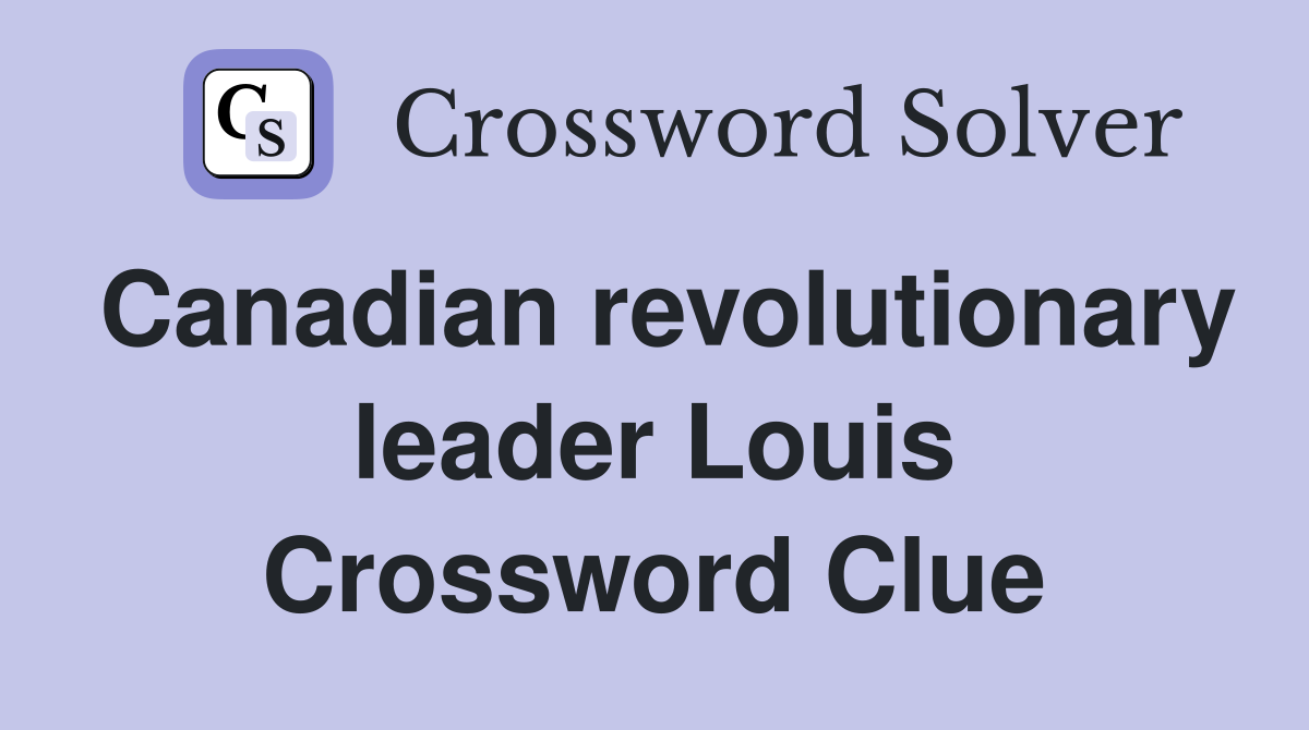 Canadian revolutionary leader Louis Crossword Clue