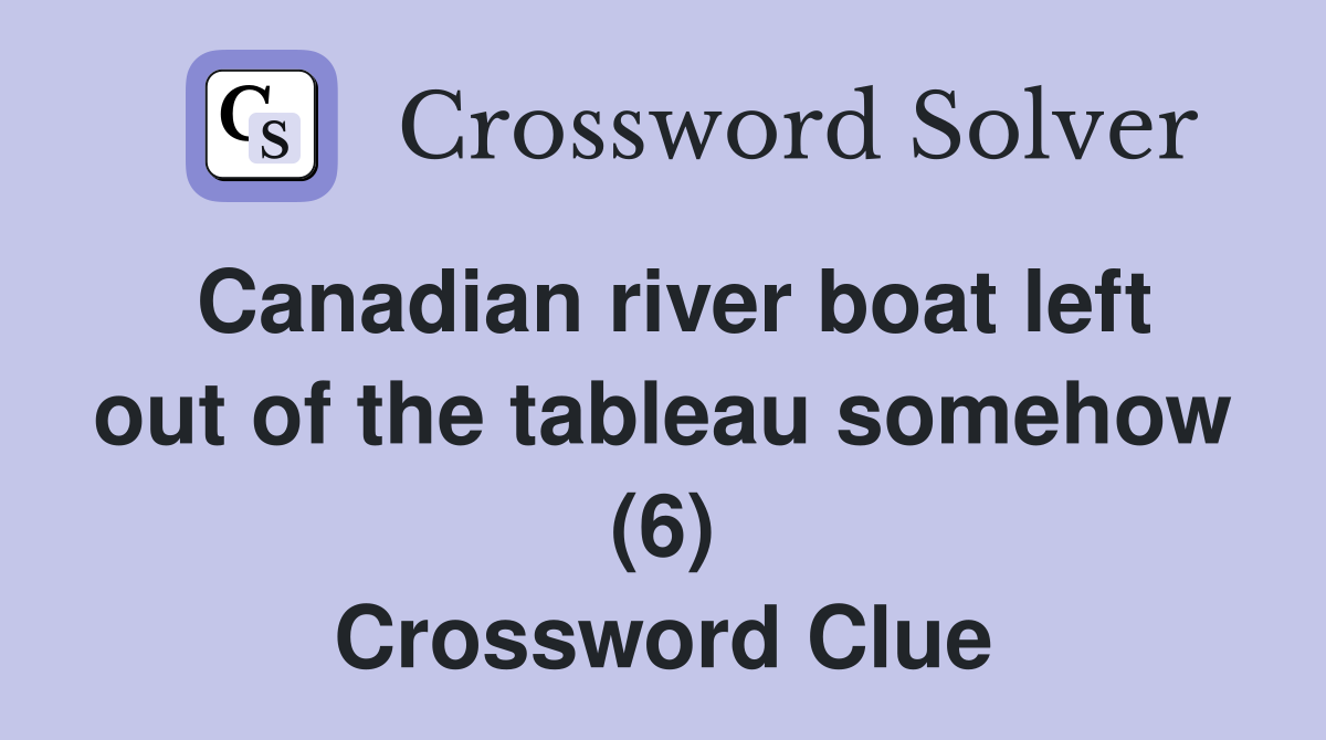 Canadian river boat left out of the tableau somehow (6) Crossword Clue
