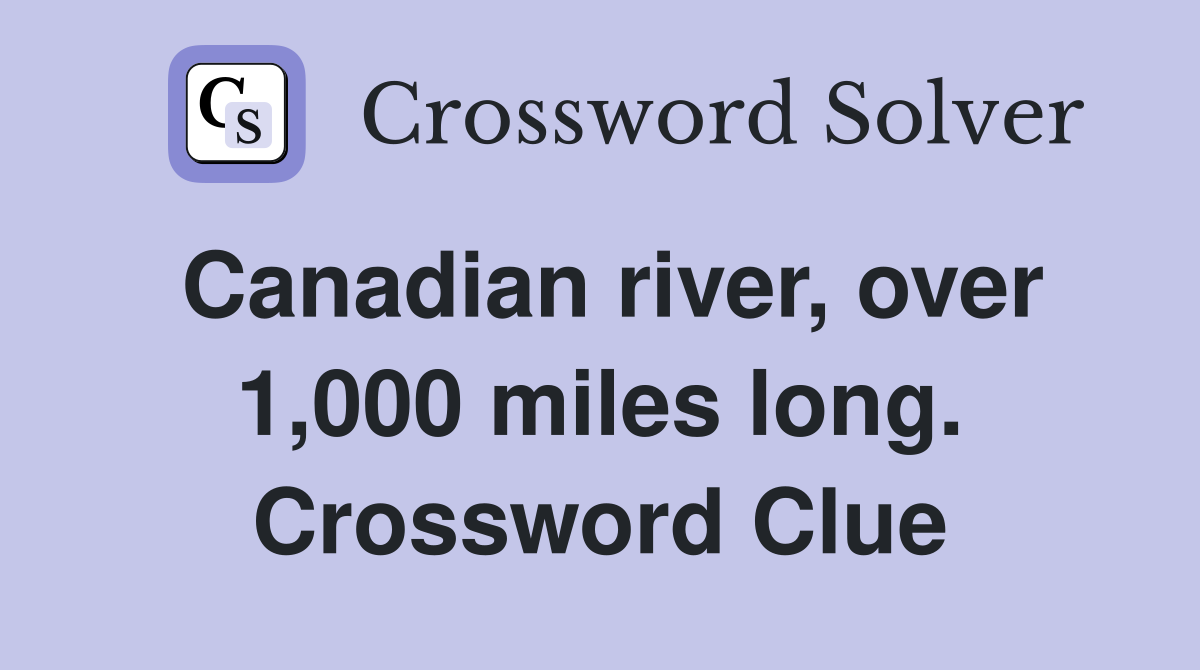 Canadian river, over 1,000 miles long. Crossword Clue