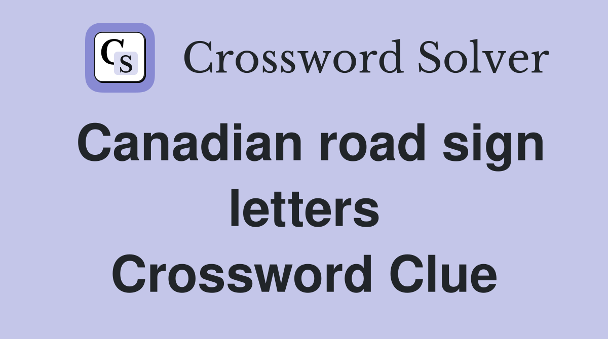 Canadian road sign letters Crossword Clue