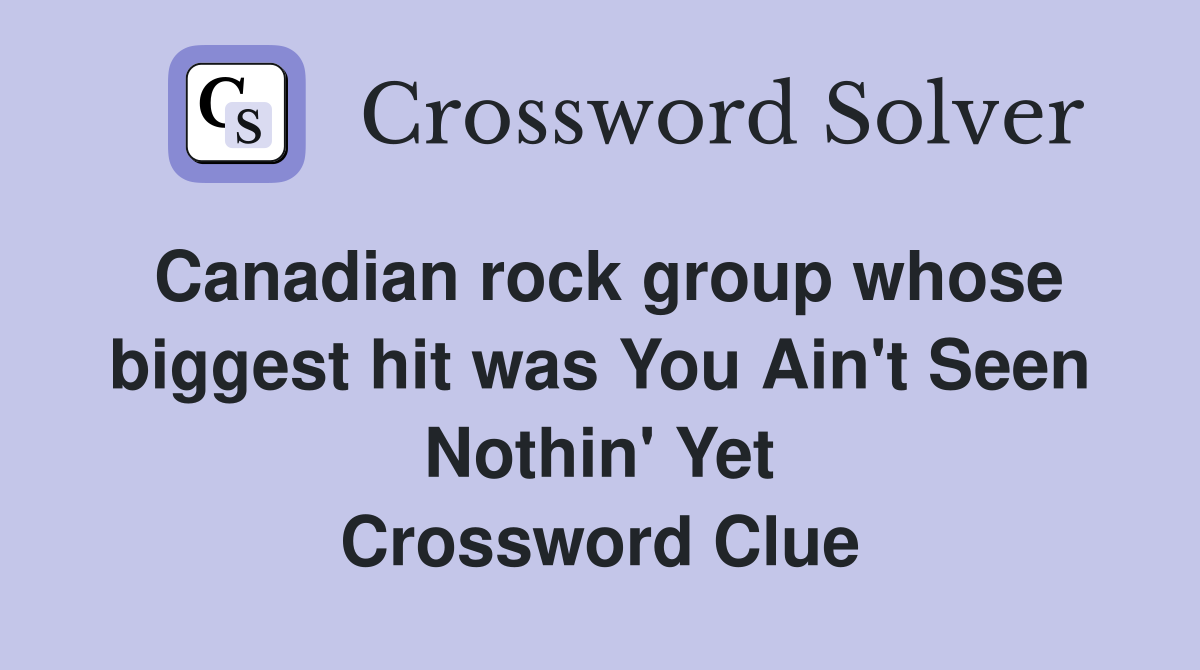 Canadian rock group whose biggest hit was You Ain't Seen Nothin' Yet Crossword Clue