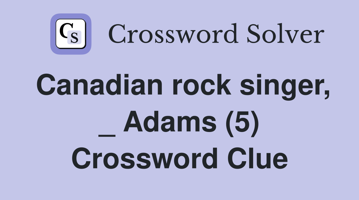 Canadian rock singer, _ Adams (5) Crossword Clue
