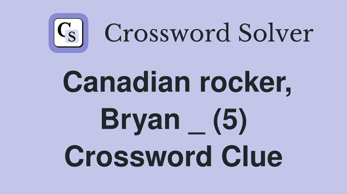 Canadian rocker, Bryan _ (5) Crossword Clue