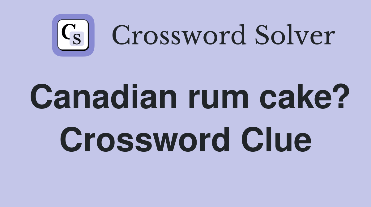 Canadian rum cake? Crossword Clue