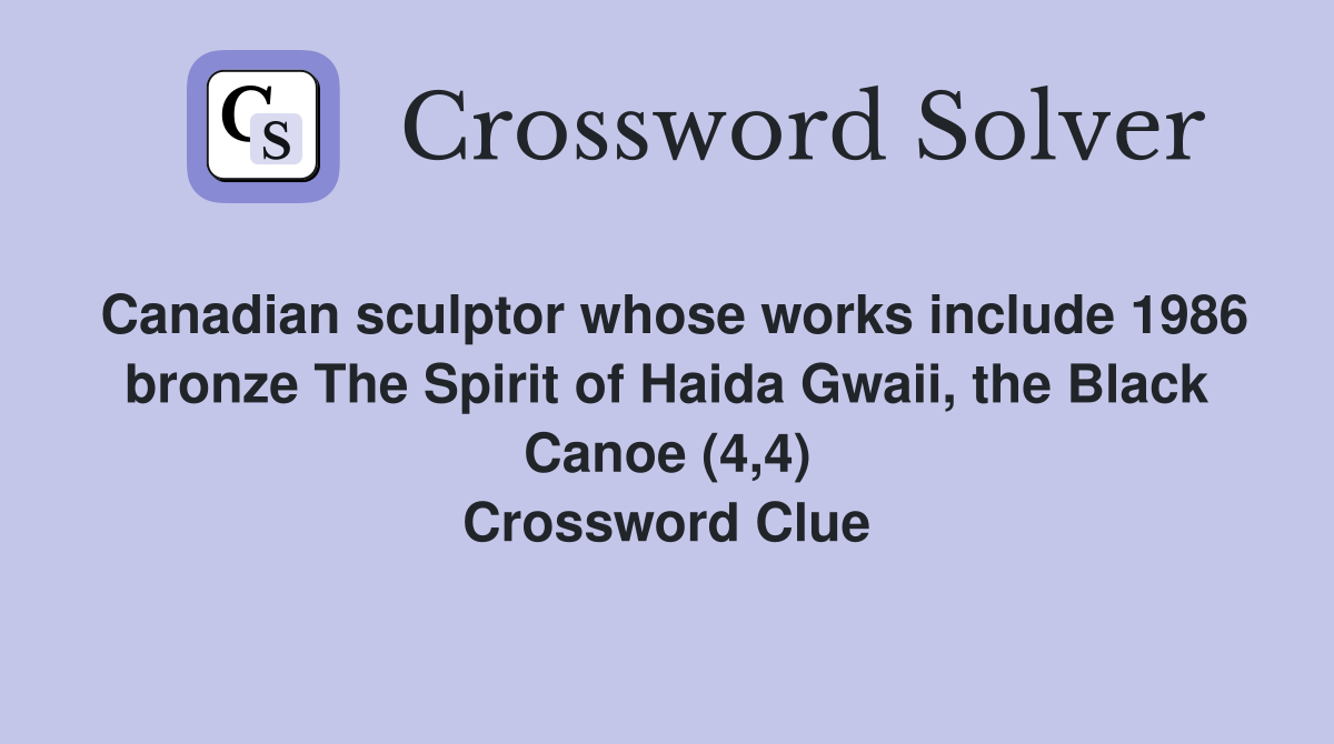 Canadian sculptor whose works include 1986 bronze The Spirit of Haida Gwaii, the Black Canoe (4,4) Crossword Clue