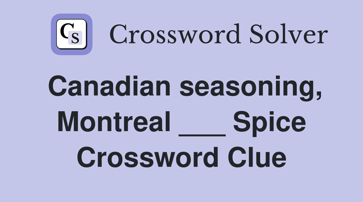 Canadian seasoning, Montreal ___ Spice Crossword Clue