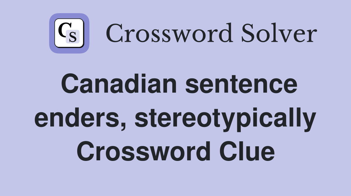 Canadian sentence enders, stereotypically Crossword Clue
