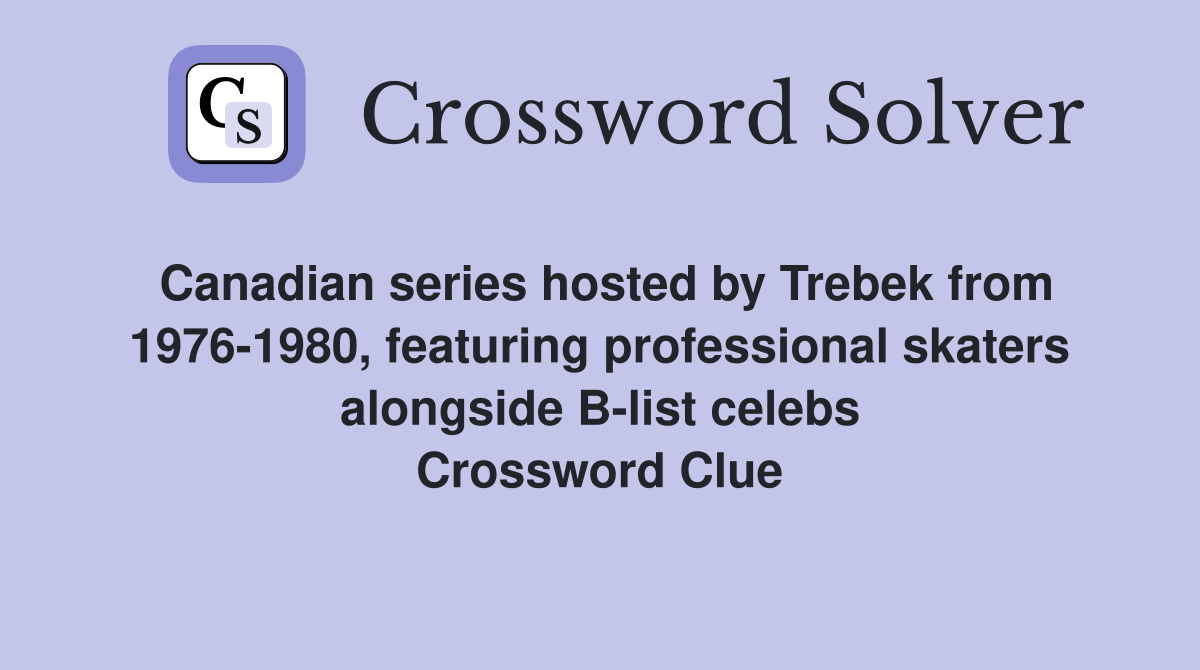 Canadian series hosted by Trebek from 1976-1980, featuring professional skaters alongside B-list celebs Crossword Clue