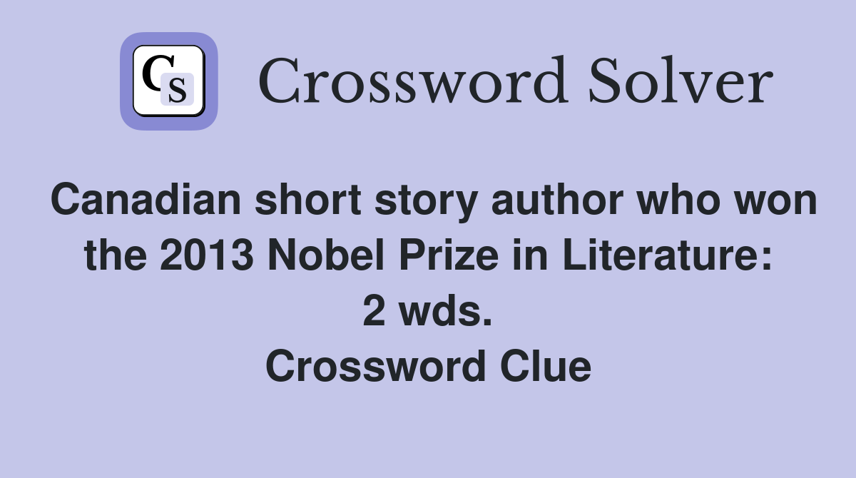 Canadian short story author who won the 2013 Nobel Prize in Literature: 2 wds. Crossword Clue