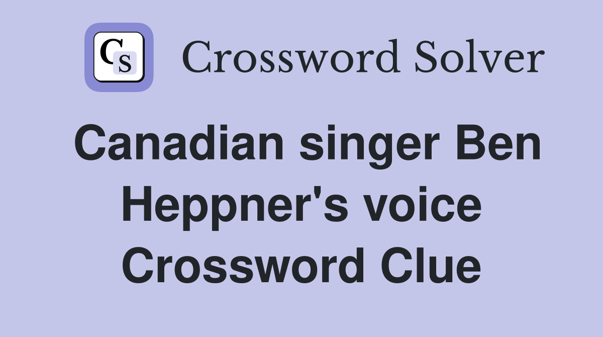 Canadian singer Ben Heppner's voice Crossword Clue