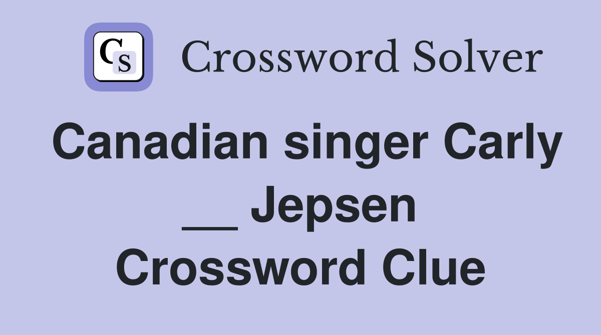 Canadian singer Carly __ Jepsen Crossword Clue