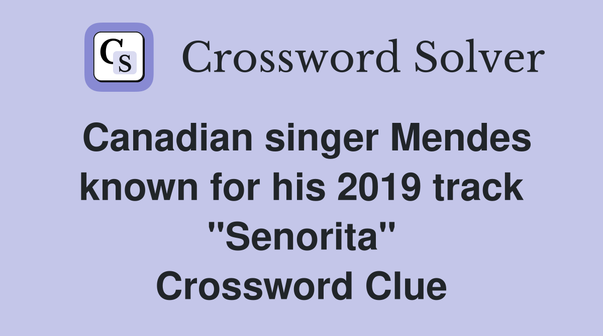 Canadian singer Mendes known for his 2019 track "Senorita" Crossword Clue